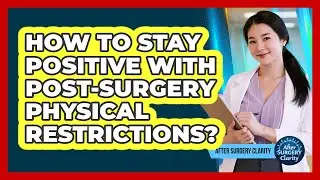 How To Stay Positive With Post-Surgery Physical Restrictions?