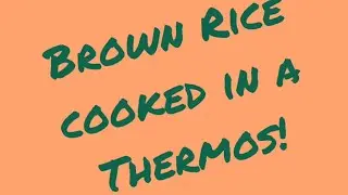 Cooking Brown Rice in a Thermos!