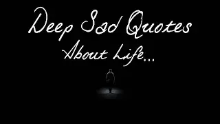 Deep Sad Quotes About Life (With Audio).