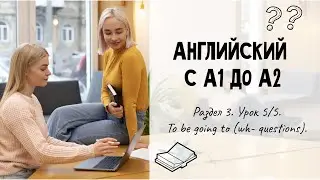 Английский А2. Раздел 3 (5/5). To be going to (wh- questions).