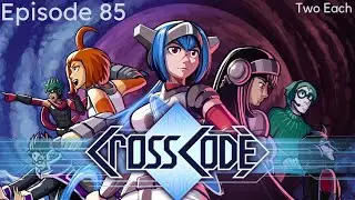 CrossCode Ep. 85 | Two Each