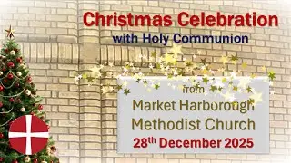 Holy Communion Service - 28th December 2025 (Christmas Sunday) - Market Harborough Methodist Church