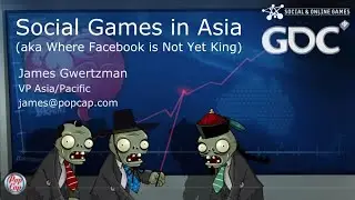 Social Games in Asia - PopCap James Gwertzman & Atakama Labs Esteban Sosnik GDC 2011