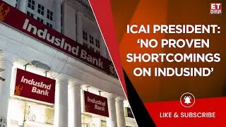ICAI President On IndusInd Bank, Reviewing Financials & Roadmap Ahead! | Any Worrying Sign? | ET Now