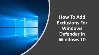 How To Add Exclusions For Windows Defender In Windows 10