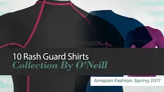 10 Rash Guard Shirts Collection By O'Neill Amazon Fashion, Spring 2017