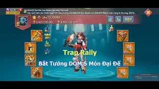 Trap Rally Bắt Tướng DOM 5 Món Đại Đế | Lords Mobile