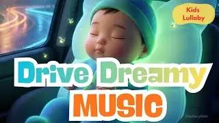 DRIVE DREAMY CAR Music | 🌙🚗 | Calming Lullabies for Kids&rsquo; Sleep