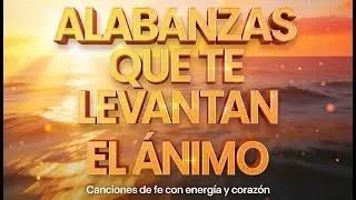 🙏🎶 ALABANZAS QUE TE LEVANTAN EL ÁNIMO✨ Canciones de fe con energía y corazón