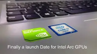 Finally a launch Date for Intel Arc GPUs