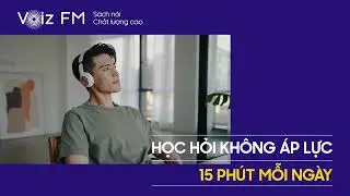 Học hỏi kh&ocirc;ng &aacute;p lực - 15 ph&uacute;t mỗi ng&agrave;y | Voiz FM