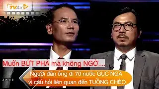AI LÀ T RIỆU PHÚ Người đàn ông đi 70 nước GỤC NGÃ vì câu hỏi liên quan đến TUỒNG CHÈO
