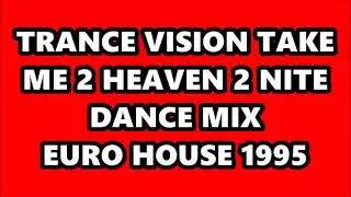 TRANCE VISION - TAKE ME 2 HEAVEN 2 NITE (DANCE MIX) EURO HOUSE 1995