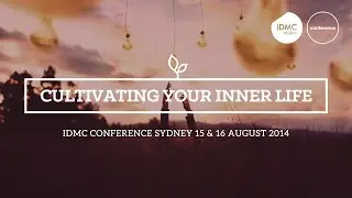 IDMC Conference 2014 (Sydney): Cultivating Your Inner Life