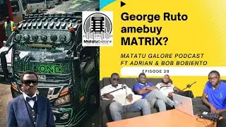 GEORGE RUTO AMEBUY MATRIX? #Episode28 | MATATU GALORE PODCAST ft ADRIAN & BOB BOBIENTO