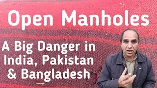 Open Manholes: A Big Danger in India, Pakistan & Bangladesh | Who Is Responsible?
