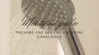 M&eacute;ditation guid&eacute;e  | Prendre une douche en pleine conscience