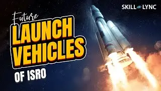 Future Launch Vehicles of ISRO | Part - 3 | Skill-Lync