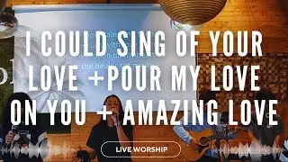 I Could Sing of your Love + Pour My Love on You + Amazing Love