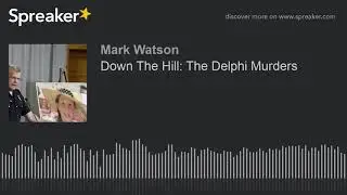 Down The Hill: The Delphi Murders (part 1 of 4, made with Spreaker)