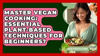 Master Vegan Cooking: Essential Plant-based Techniques For Beginners? - Vegan Nutrition Kitchen
