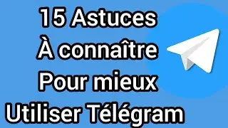 15 Astuces &agrave; conna&icirc;tre absolument pour mieux utiliser T&eacute;l&eacute;gram. Tutoriel pour d&eacute;butants.