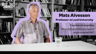 Mats Alvesson - Functional stupidity: Why critical thinking is rare in organizational life?