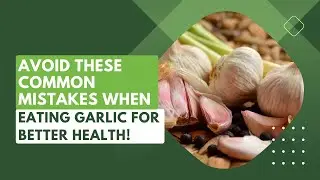 Avoid These Common Garlic Mistakes That Ruin Its Health Benefits!