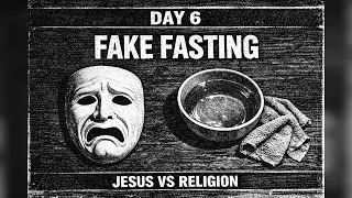 FASTING DAY 06 - When Jesus Confronted Religious Fasting