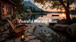 Peaceful Worship Music for Time Alone with God ~ Instrumental Prayer & Bible Reading