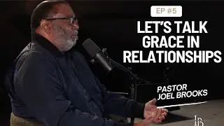Let's Talk Grace In Relationships I In Conversation With Joel Brooks Episode 5