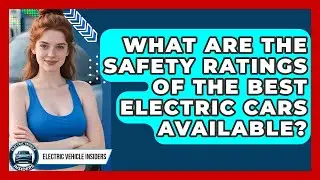 What Are the Safety Ratings of the Best Electric Cars Available? | Electric Vehicle Insiders News