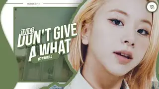 How would TWICE sing 'I DON'T GIVE A WHAT'(ITZY) || Line Distribution ||