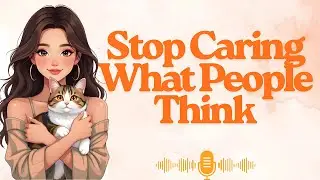 How to Stop Caring What People Think: The 