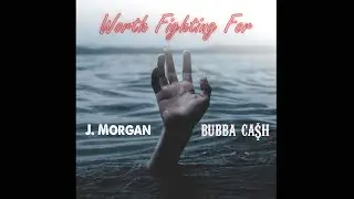 J. Morgan and Bubba Ca$h - Worth Fighting For