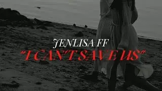 I CAN'T SAVE US | JENLISA FF ONESHOT STORY SEQUEL