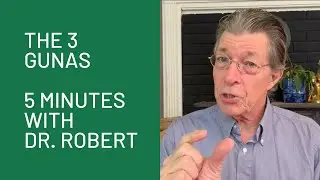 The 3 Gunas: 5 Minutes with Dr. Robert