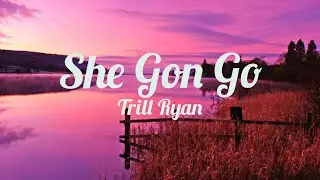 TRILL RYAN - SHE GON GO (Tiktok Song)