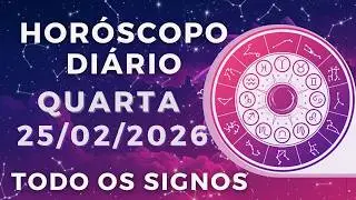 HOR&Oacute;SCOPO DO DIA DE HOJE QUARTA 25 DE FEVEREIRO DE 2026 PREVIS&Atilde;O PARA TODOS OS SIGNOS. DIA 25/02/26