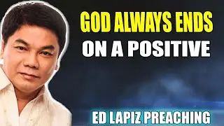 Ed Lapiz Preaching 2025     God Never Ends Anything On A Negative God Always Ends On A Positive