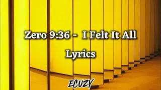 Zero 9:36 - I Felt It All (Lyrics)