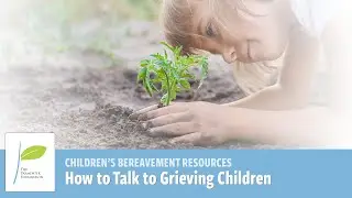 How to Talk to Grieving Children | Hope and Healing from The Parmenter Foundation