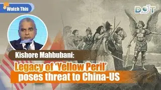 Kishore Mahbubani: Legacy of 'Yellow Peril' poses threat to China-US relations
