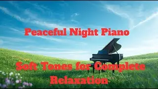 Peaceful Night Piano &ndash; Soft Tones for Complete Relaxation