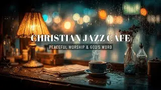 Christian Lofi Jazz for Rainy Cafe Vibes | Peaceful Worship Instrumental Study