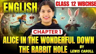 Alice In Wonderland Down The Rabbit Hole By Lewis Caroll | Class 12 English | WBCHSE | Chapter 1
