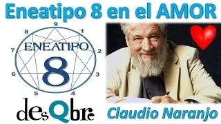 Eneatipo 8 en el AMOR - Claudio Naranjo - Eneagrama de la Personalidad - desQbre