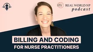 Billing and Coding for Nurse Practitioners PT 2 | Clinical Pearls | Real World NP Podcast