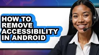 How to Remove Accessibility in Android (updated)