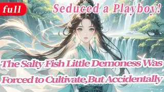 The Salty Fish Little Demoness Was Forced to Cultivate,But Accidentally Seduced a Playboy!